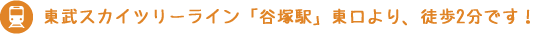 東武スカイツリーライン「谷塚駅」西口より、徒歩1分です！