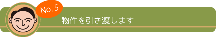 No,5 物件を引き渡します